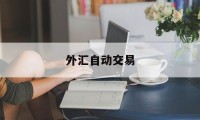 外汇自动交易(外汇自动交易的缺点)