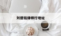 刘德铭律师行地址(明德律师事务所电话)