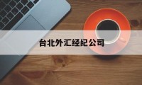 台北外汇经纪公司(台北外汇经纪公司地址)