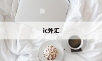 ic外汇(ic外汇平台怎么样)