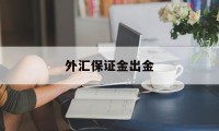 外汇保证金出金(外汇保证金出金 银行冻结怎么办)