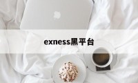 exness黑平台(黑平台骗局追回团队是真的吗)