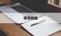 投资回报(投资回报是什么意思)