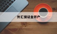 外汇保证金开户(外汇保证金开户有风险吗)