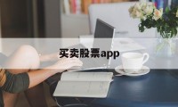 买卖股票app(买卖股票要交哪些费用)