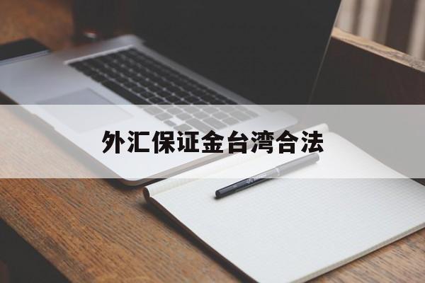 外汇保证金台湾合法(外汇保证金交易在国内合法吗?)