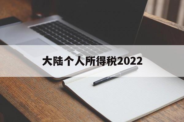 大陆个人所得税2022(大陆个人所得税2022最新政策)