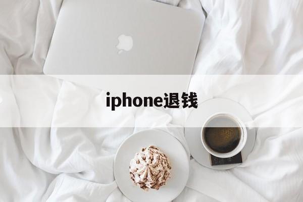 iphone退钱(iPhone退钱在哪)